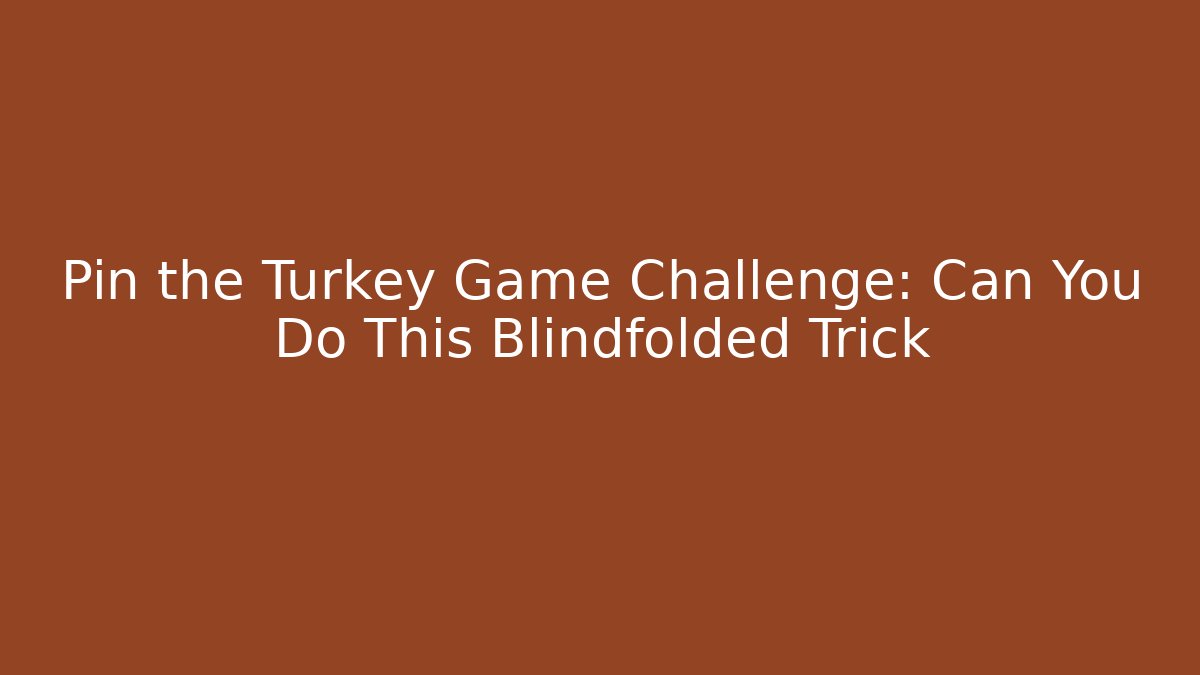 Pin the Turkey Game Challenge: Can You Do This Blindfolded Trick - Critter Realm