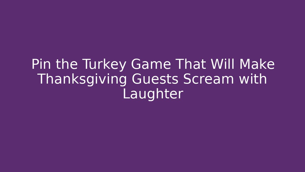 Pin the Turkey Game That Will Make Thanksgiving Guests Scream with Laughter