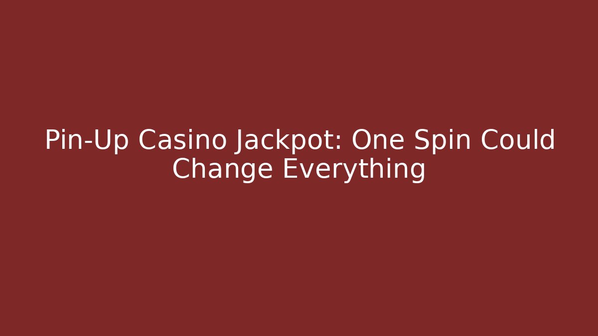 Pin-Up Casino Jackpot: One Spin Could Change Everything