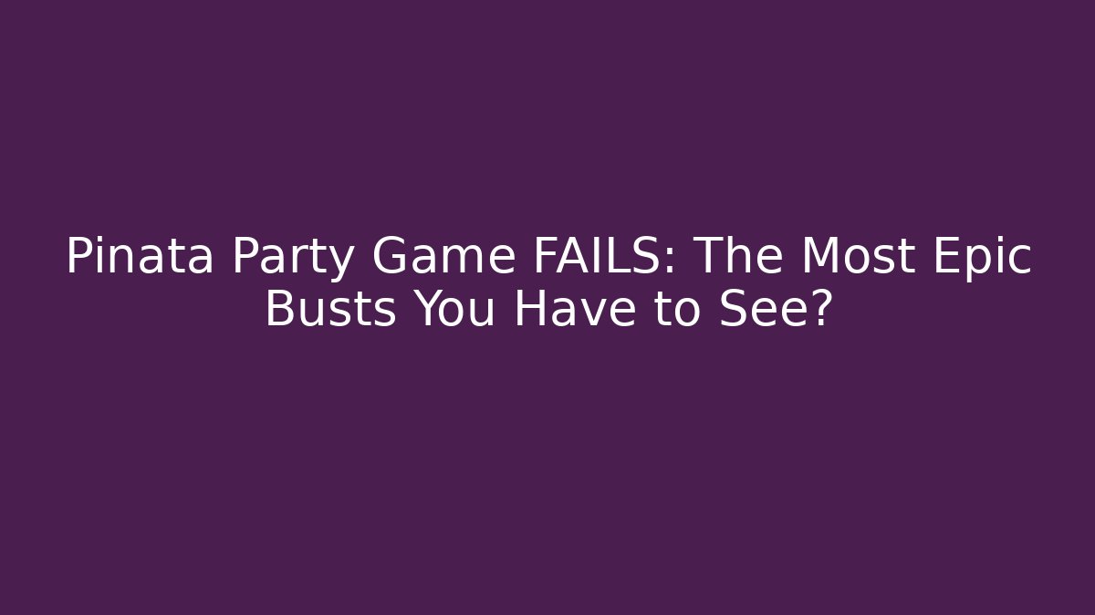 Pinata Party Game FAILS: The Most Epic Busts You Have to See?