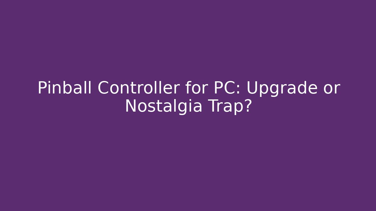 Pinball Controller for PC: Upgrade or Nostalgia Trap?