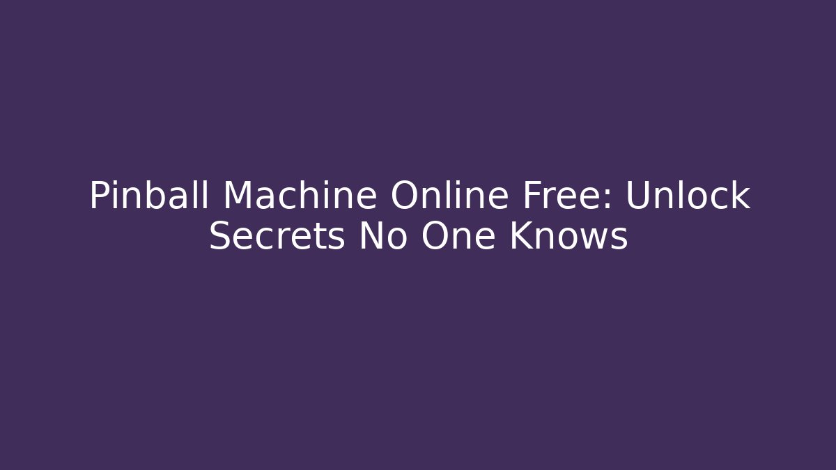 Pinball Machine Online Free: Unlock Secrets No One Knows
