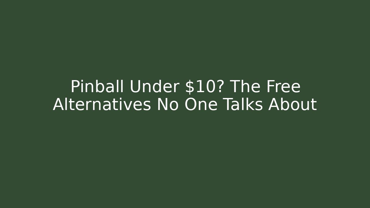 Pinball Under $10? The Free Alternatives No One Talks About