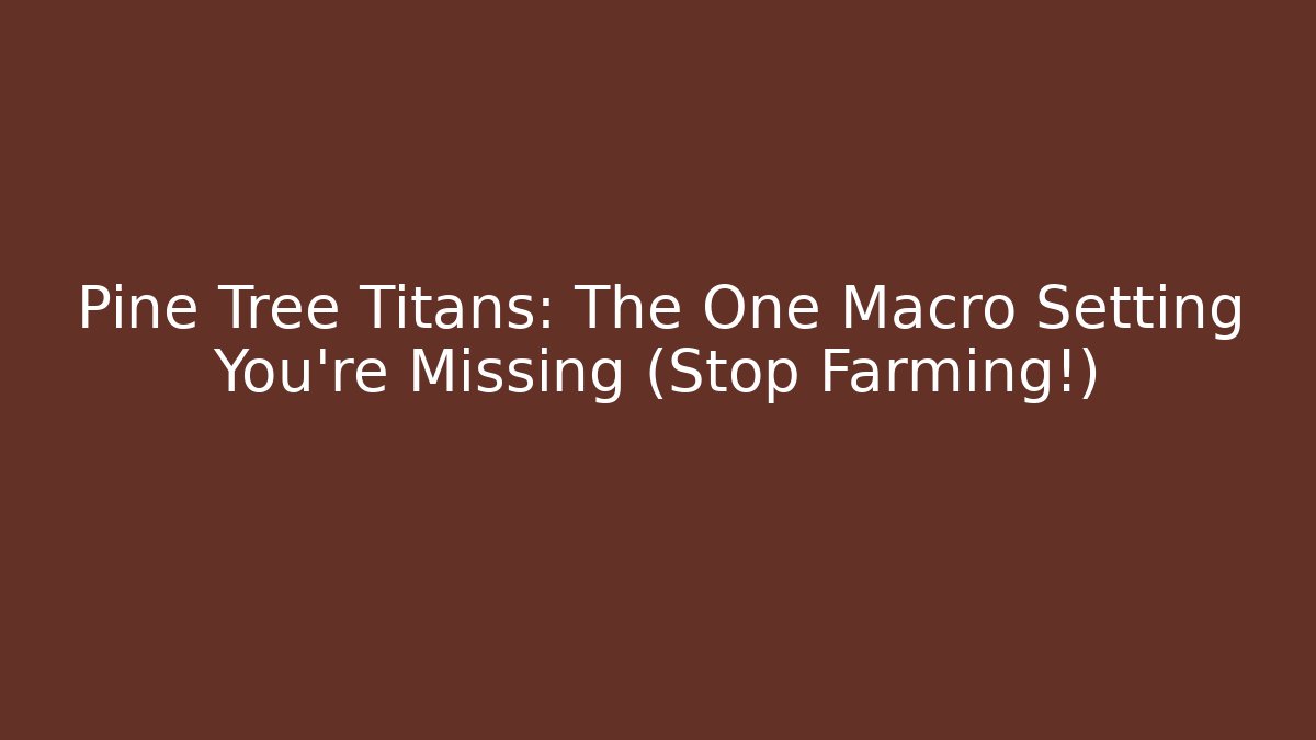 Pine Tree Titans: The One Macro Setting You’re Missing (Stop Farming!)