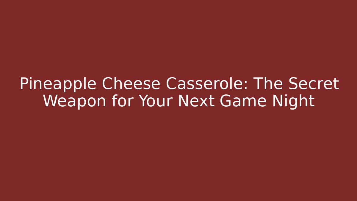Pineapple Cheese Casserole: The Secret Weapon for Your Next Game Night