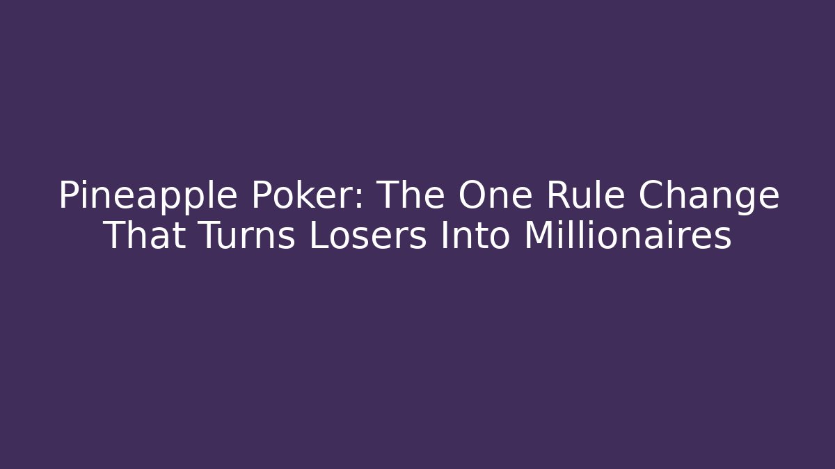 Pineapple Poker: The One Rule Change That Turns Losers Into Millionaires