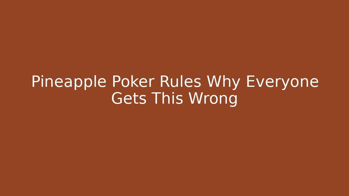 Pineapple Poker Rules Why Everyone Gets This Wrong