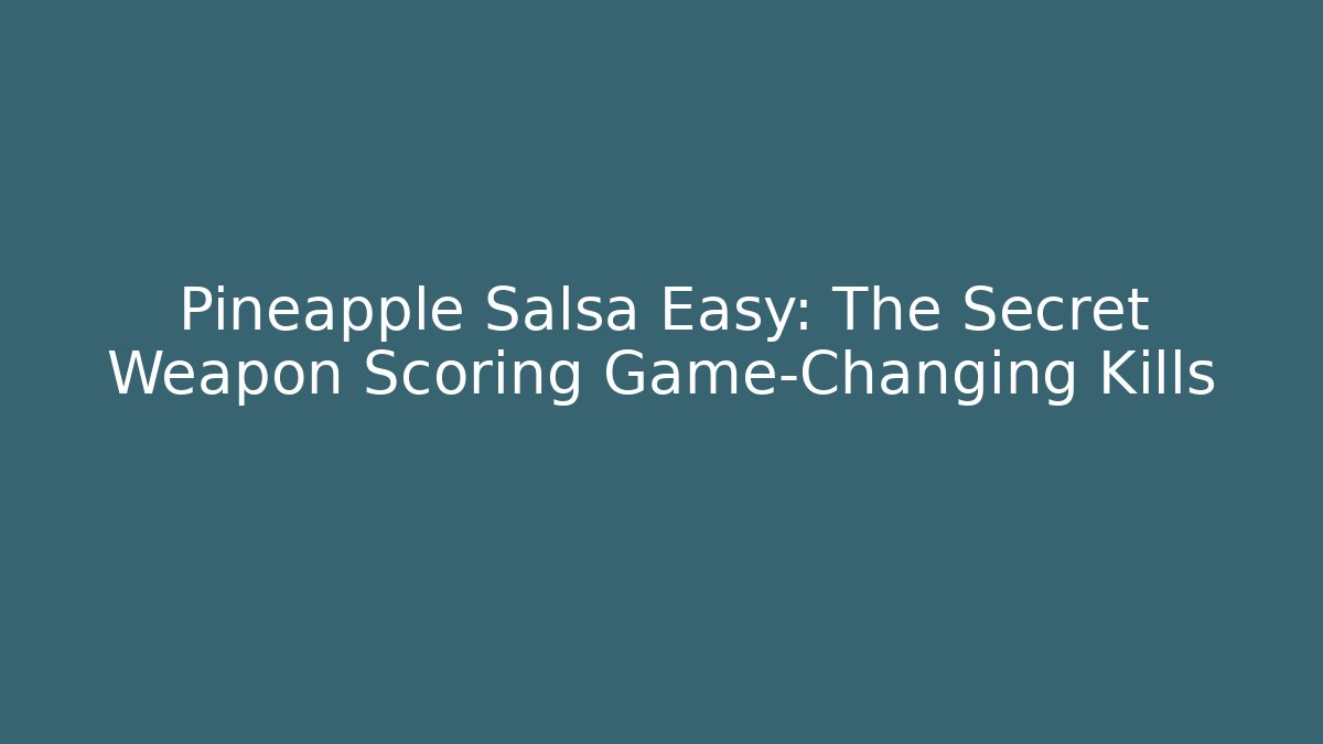 Pineapple Salsa Easy: The Secret Weapon Scoring Game-Changing Kills