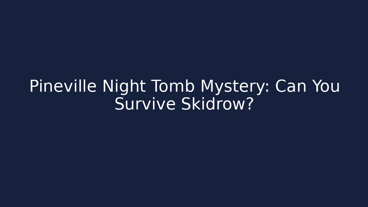 Pineville Night Tomb Mystery: Can You Survive Skidrow?