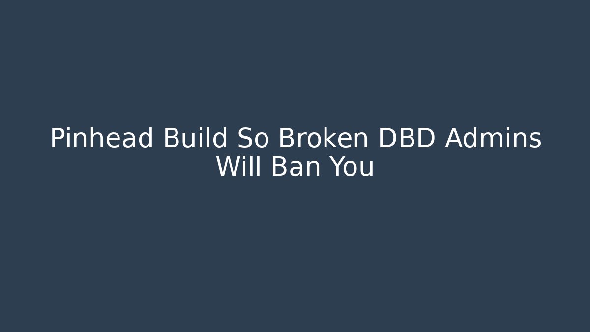 Pinhead Build So Broken DBD Admins Will Ban You