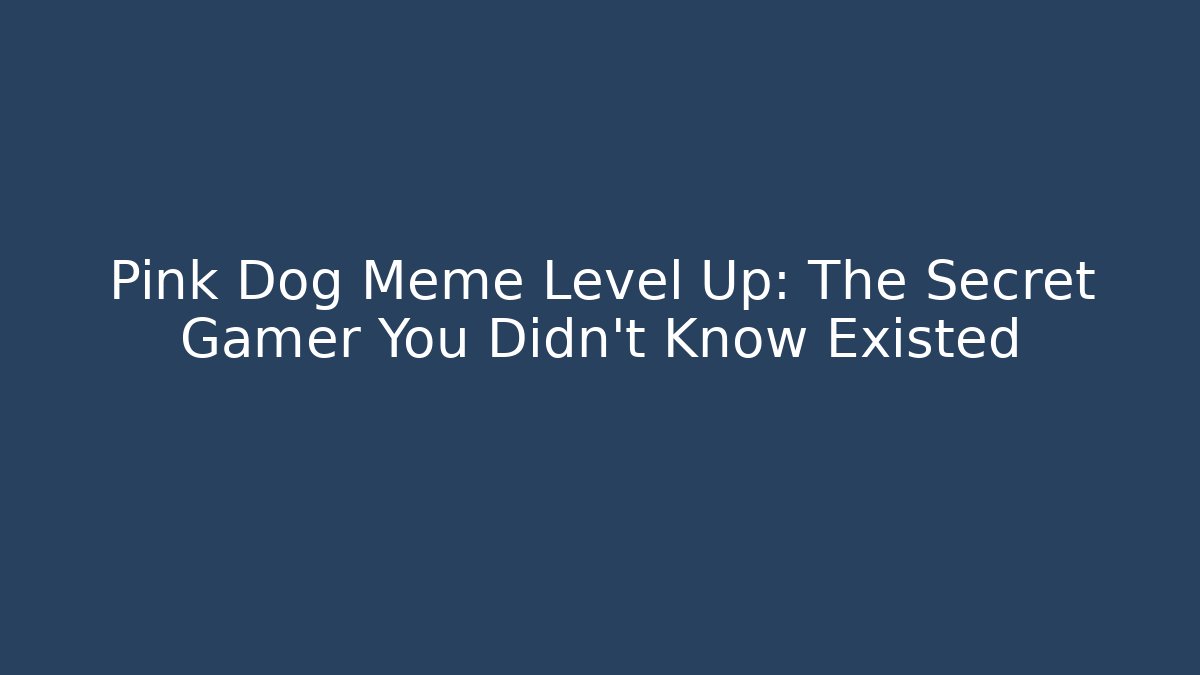 Pink Dog Meme Level Up: The Secret Gamer You Didn't Know Existed