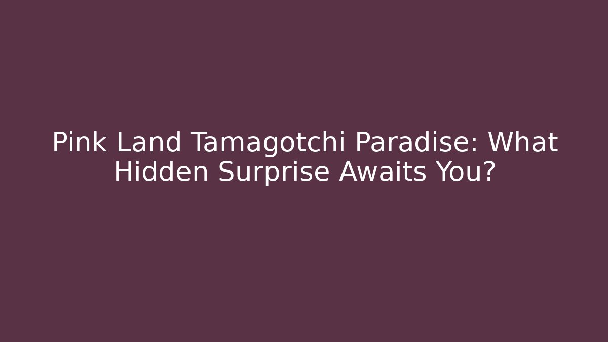Pink Land Tamagotchi Paradise: What Hidden Surprise Awaits You?