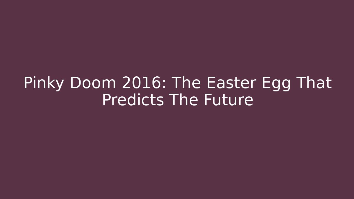 Pinky Doom 2016: The Easter Egg That Predicts The Future