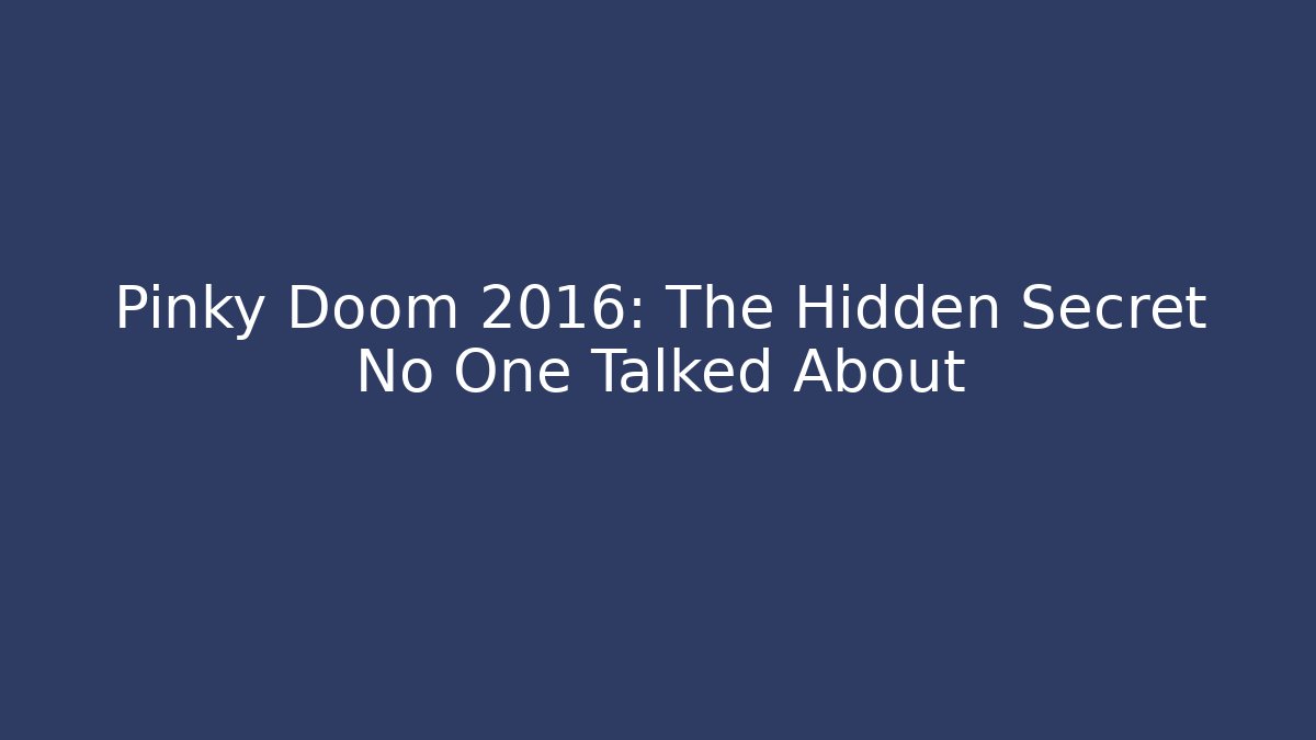 Pinky Doom 2016: The Hidden Secret No One Talked About