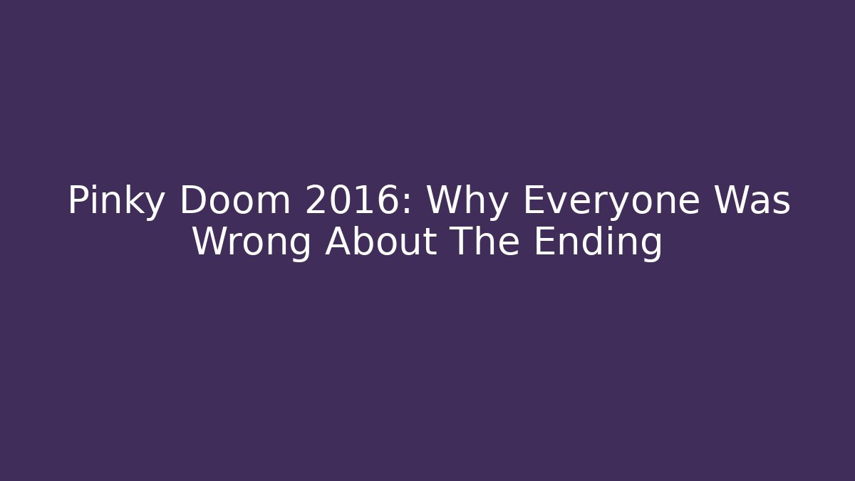 Pinky Doom 2016: Why Everyone Was Wrong About The Ending