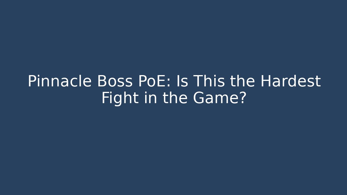 Pinnacle Boss PoE: Is This the Hardest Fight in the Game?