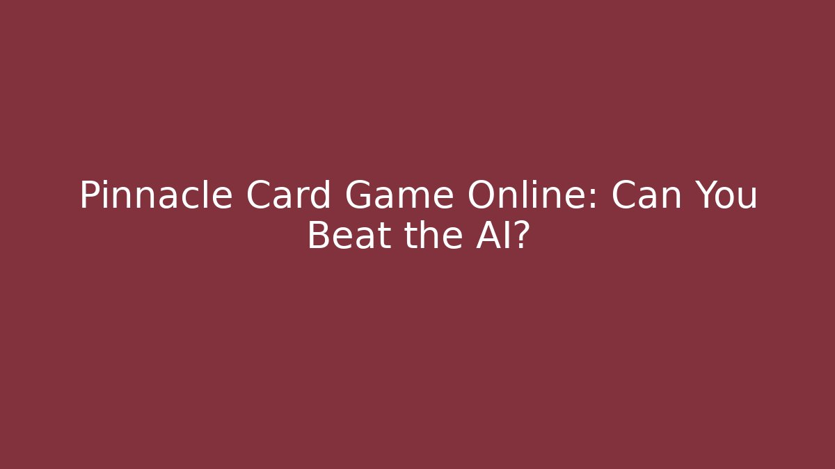 Pinnacle Card Game Online: Can You Beat the AI?
