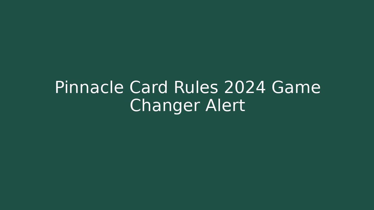 Pinnacle Card Rules 2024 Game Changer Alert