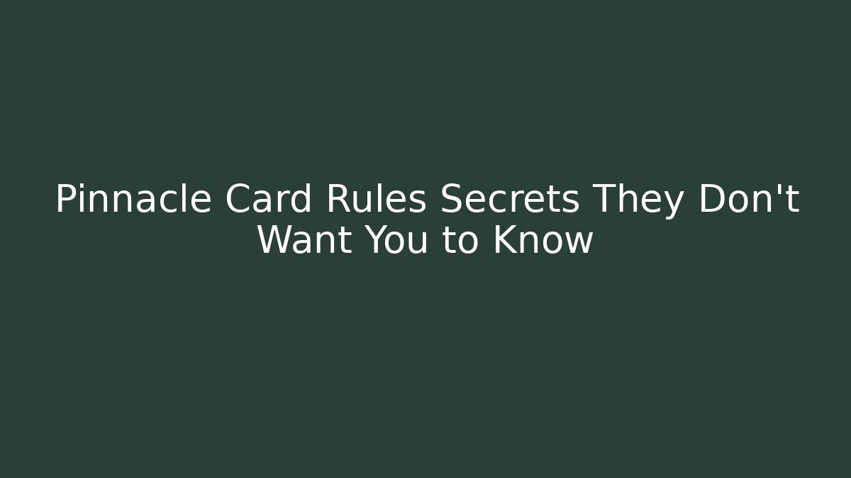 Pinnacle Card Rules Secrets They Don't Want You to Know