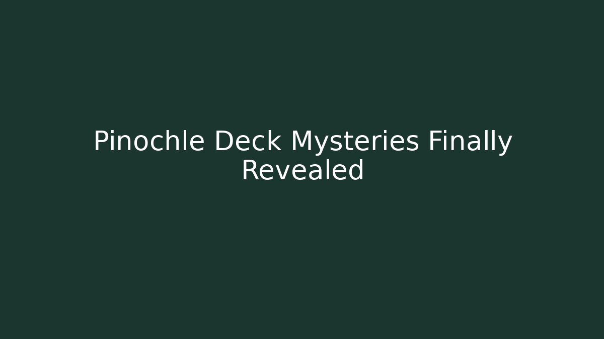 Pinochle Deck Mysteries Finally Revealed