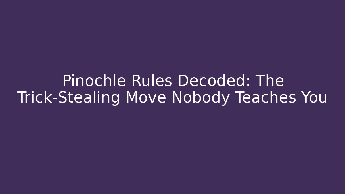 Pinochle Rules Decoded: The Trick-Stealing Move Nobody Teaches You