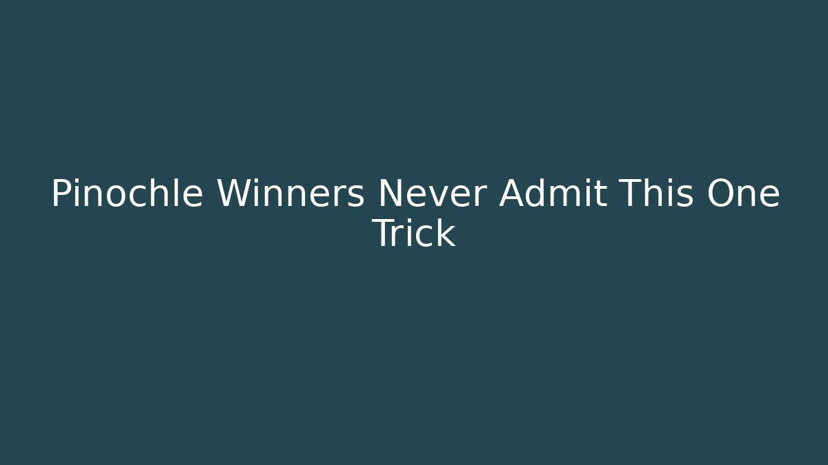 Pinochle Winners Never Admit This One Trick