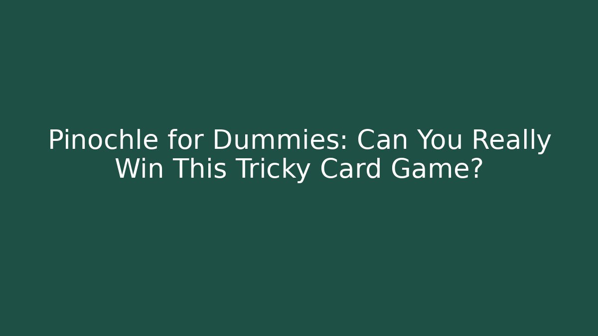 Pinochle for Dummies: Can You Really Win This Tricky Card Game? - Critter Realm
