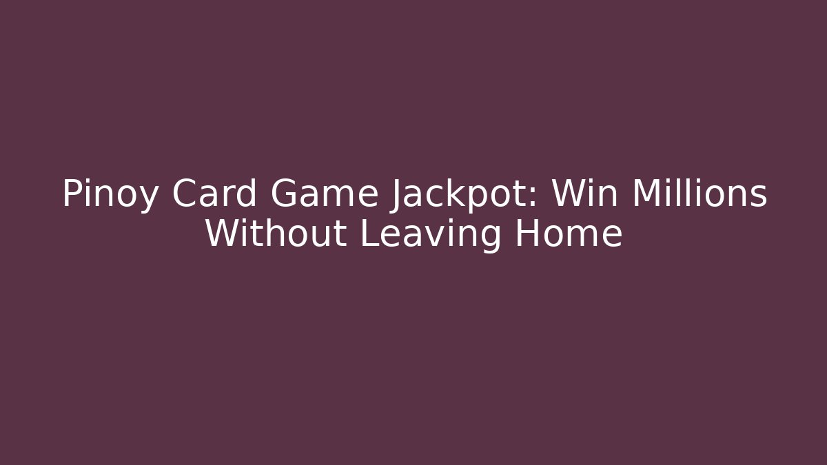 Pinoy Card Game Jackpot: Win Millions Without Leaving Home