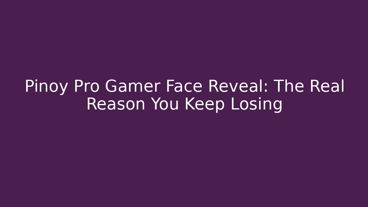 Pinoy Pro Gamer Face Reveal: The Real Reason You Keep Losing