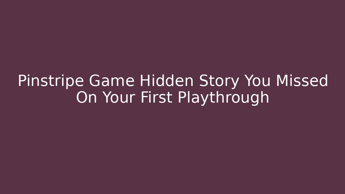 Pinstripe Game Hidden Story You Missed On Your First Playthrough