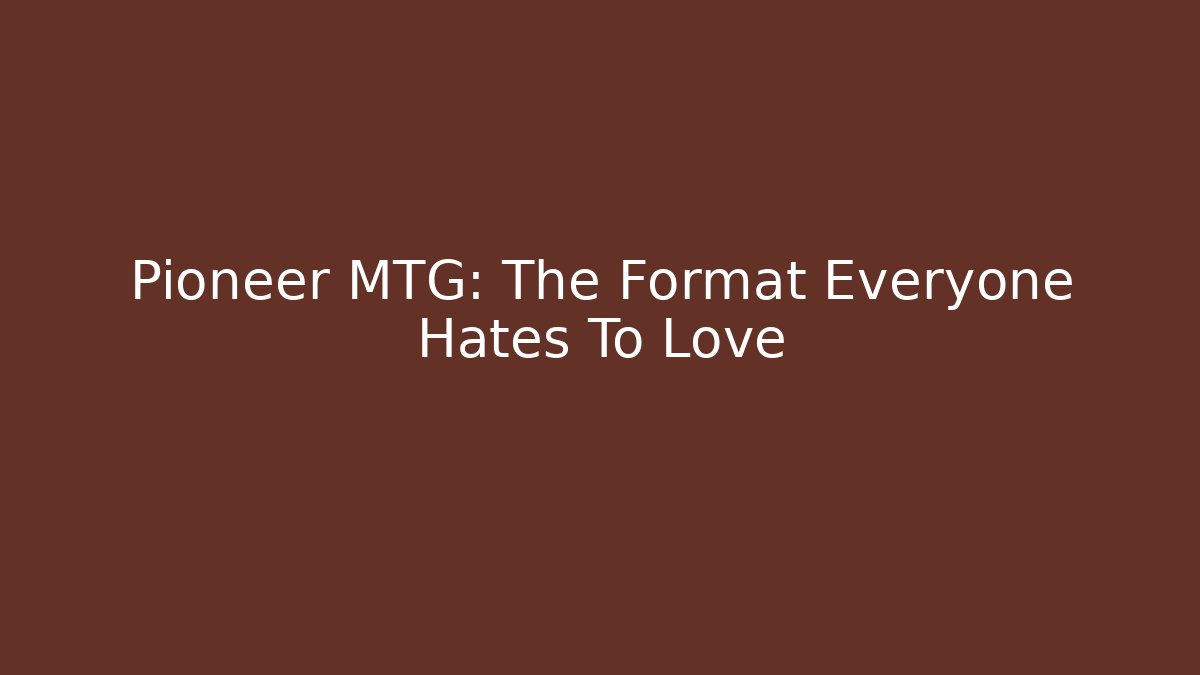 Pioneer MTG: The Format Everyone Hates To Love - Critter Realm