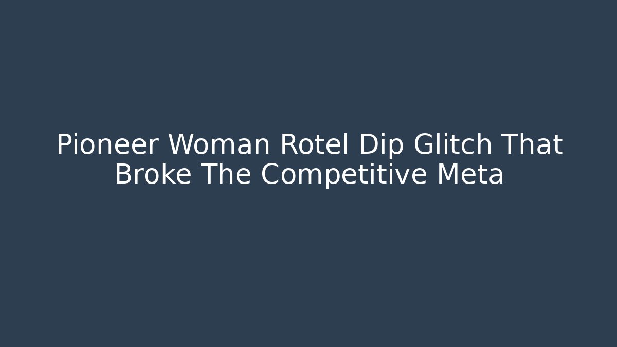 Pioneer Woman Rotel Dip Glitch That Broke The Competitive Meta