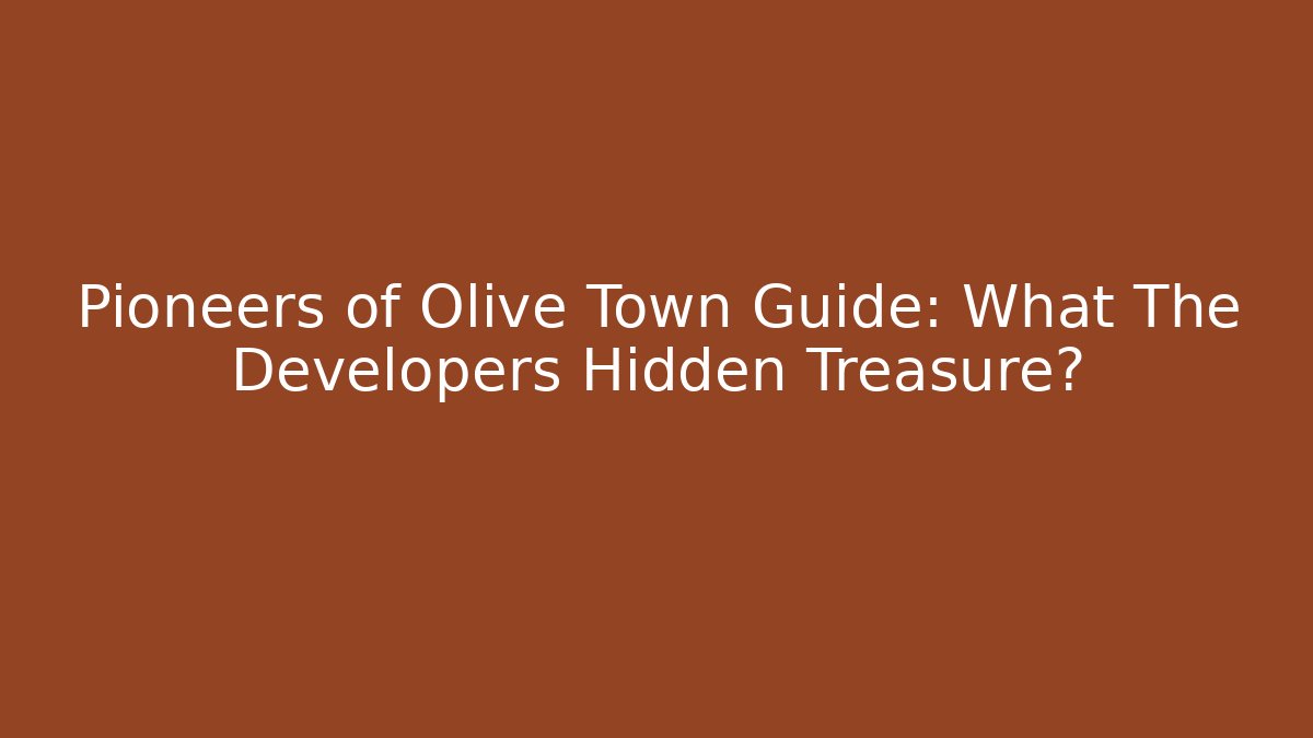 Pioneers of Olive Town Guide: What The Developers Hidden Treasure?