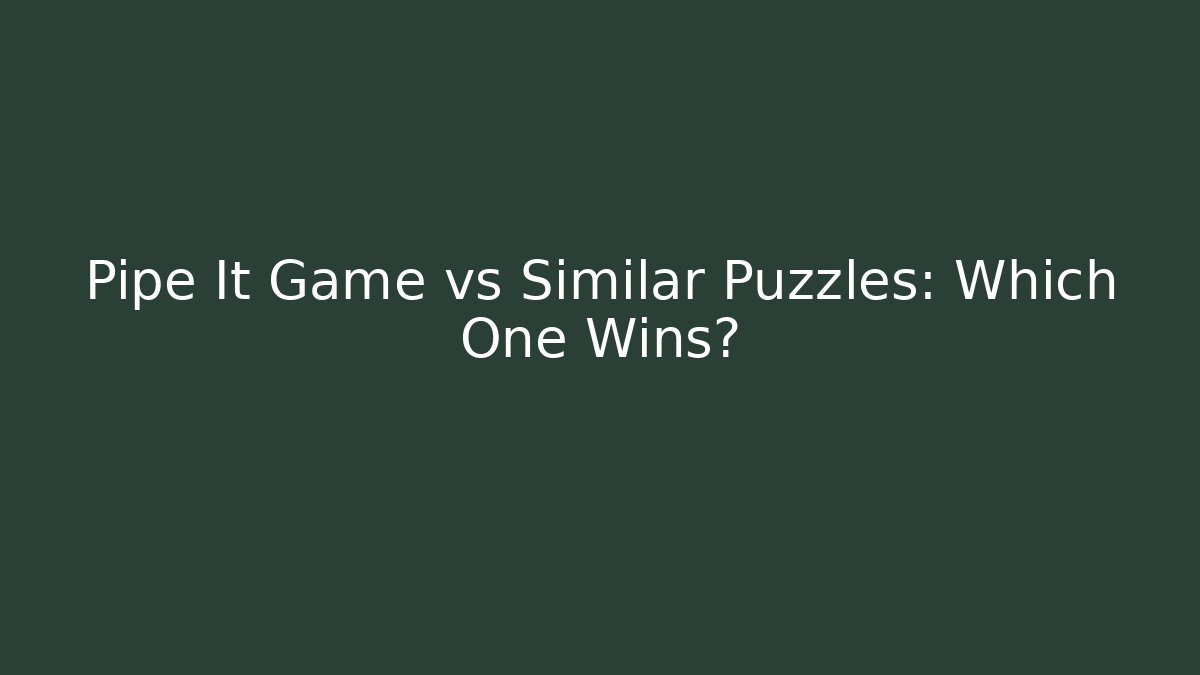 Pipe It Game vs Similar Puzzles: Which One Wins?