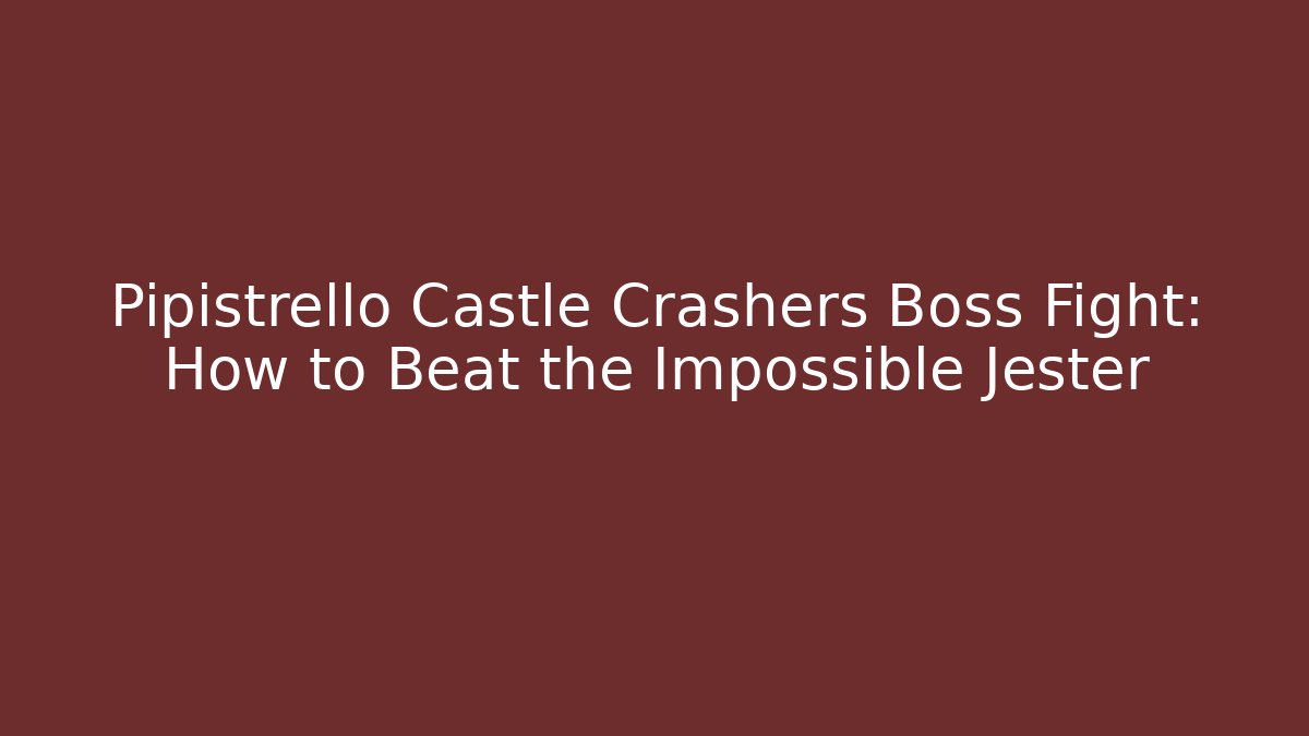 Pipistrello Castle Crashers Boss Fight: How to Beat the Impossible Jester