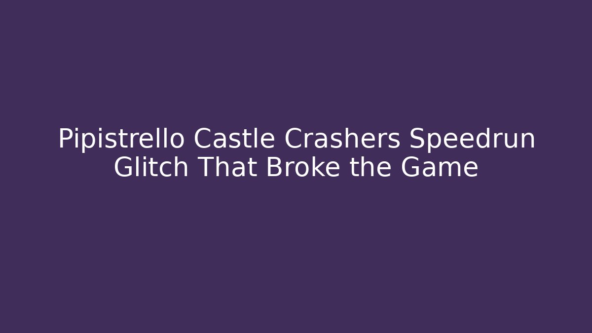 Pipistrello Castle Crashers Speedrun Glitch That Broke the Game