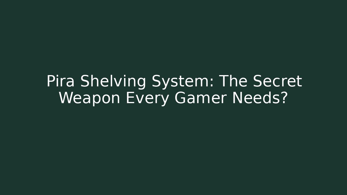 Pira Shelving System: The Secret Weapon Every Gamer Needs?