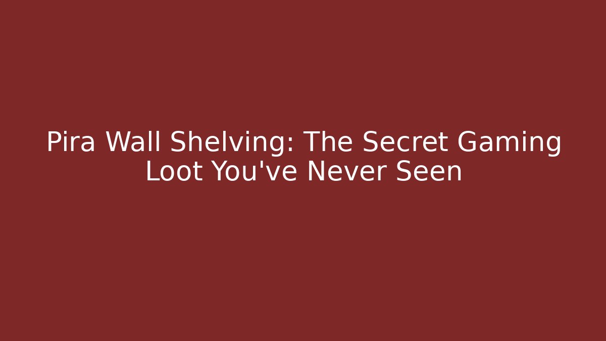 Pira Wall Shelving: The Secret Gaming Loot You’ve Never Seen