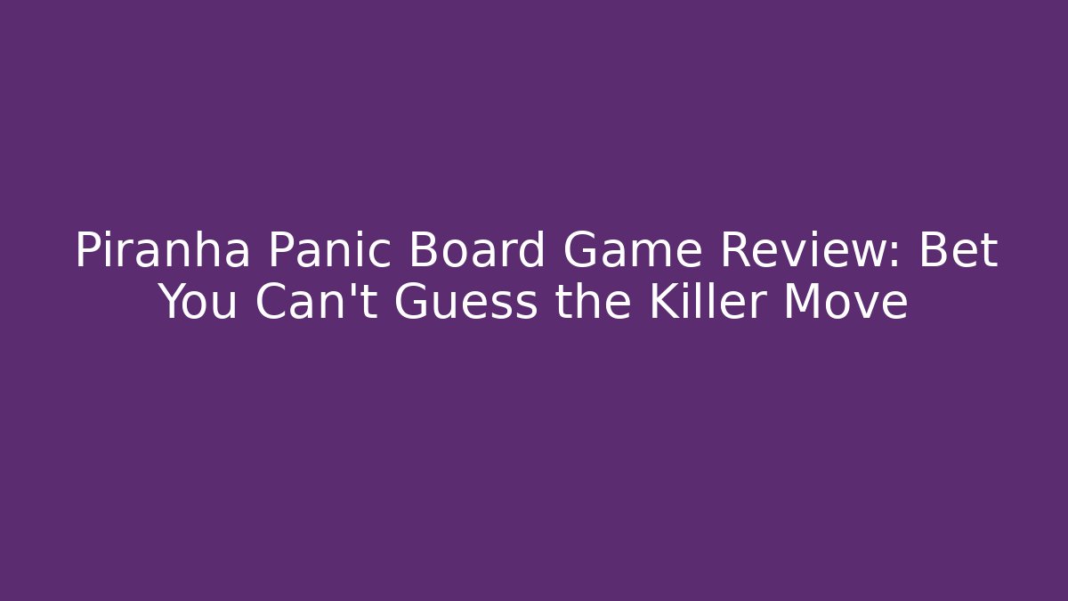 Piranha Panic Board Game Review: Bet You Can't Guess the Killer Move