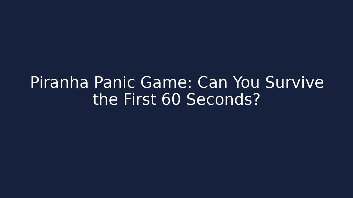 Piranha Panic Game: Can You Survive the First 60 Seconds?