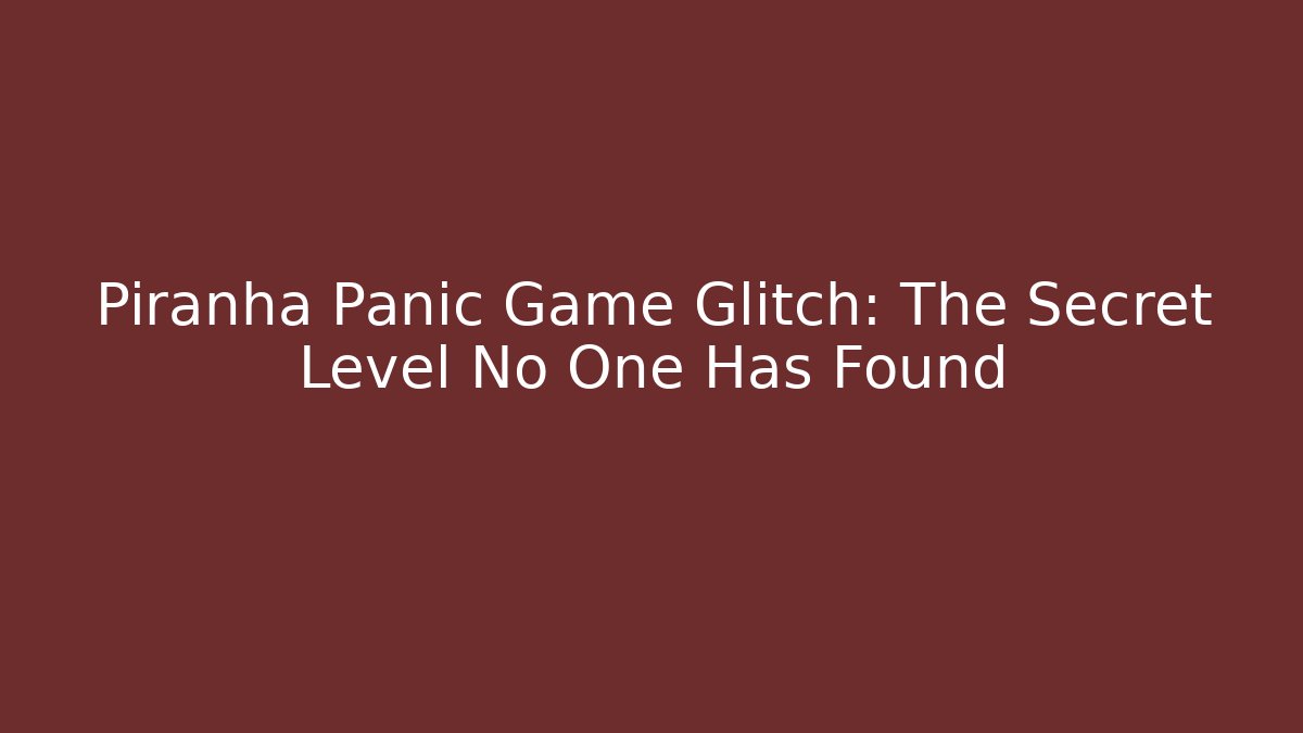 Piranha Panic Game Glitch: The Secret Level No One Has Found