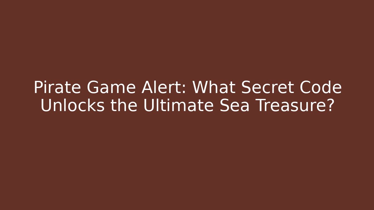 Pirate Game Alert: What Secret Code Unlocks the Ultimate Sea Treasure? - Critter Realm