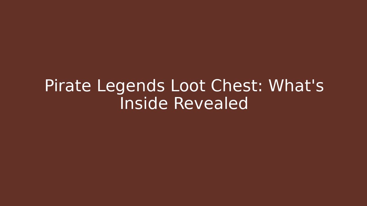 Pirate Legends Loot Chest: What's Inside Revealed