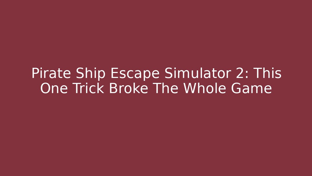 Pirate Ship Escape Simulator 2: This One Trick Broke The Whole Game
