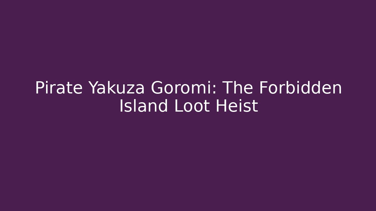 Pirate Yakuza Goromi: The Forbidden Island Loot Heist