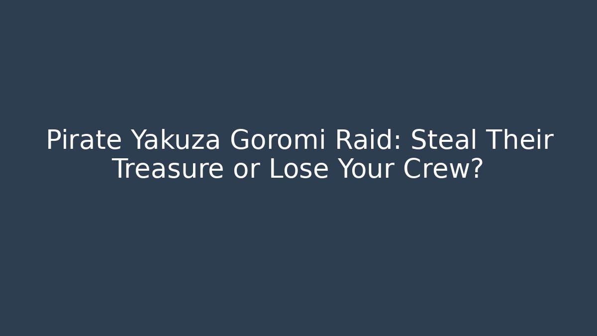 Pirate Yakuza Goromi Raid: Steal Their Treasure or Lose Your Crew?