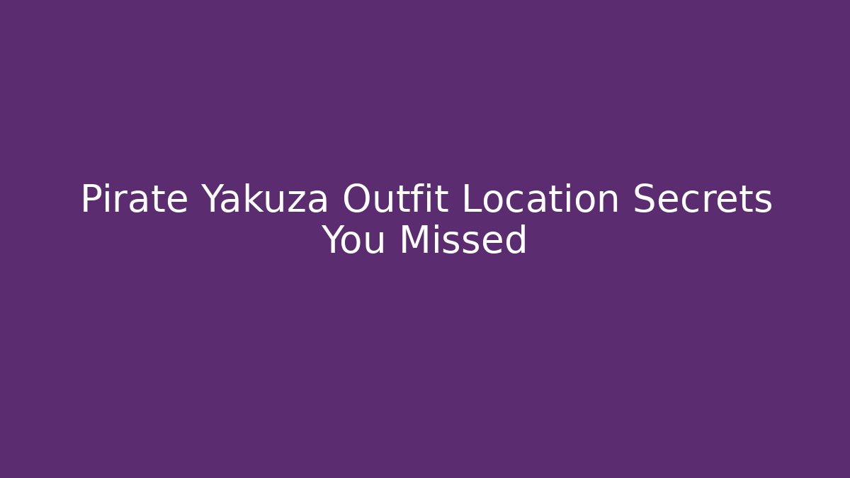 Pirate Yakuza Outfit Location Secrets You Missed