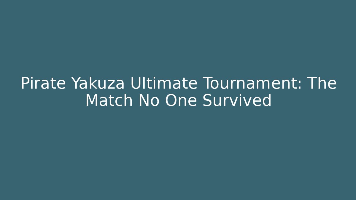 Pirate Yakuza Ultimate Tournament: The Match No One Survived