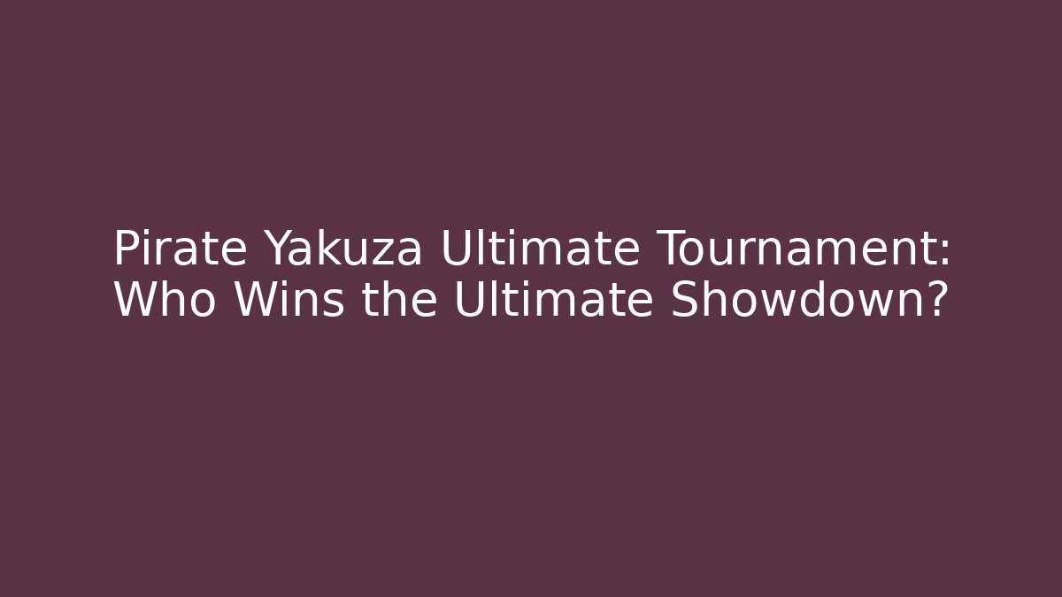 Pirate Yakuza Ultimate Tournament: Who Wins the Ultimate Showdown?