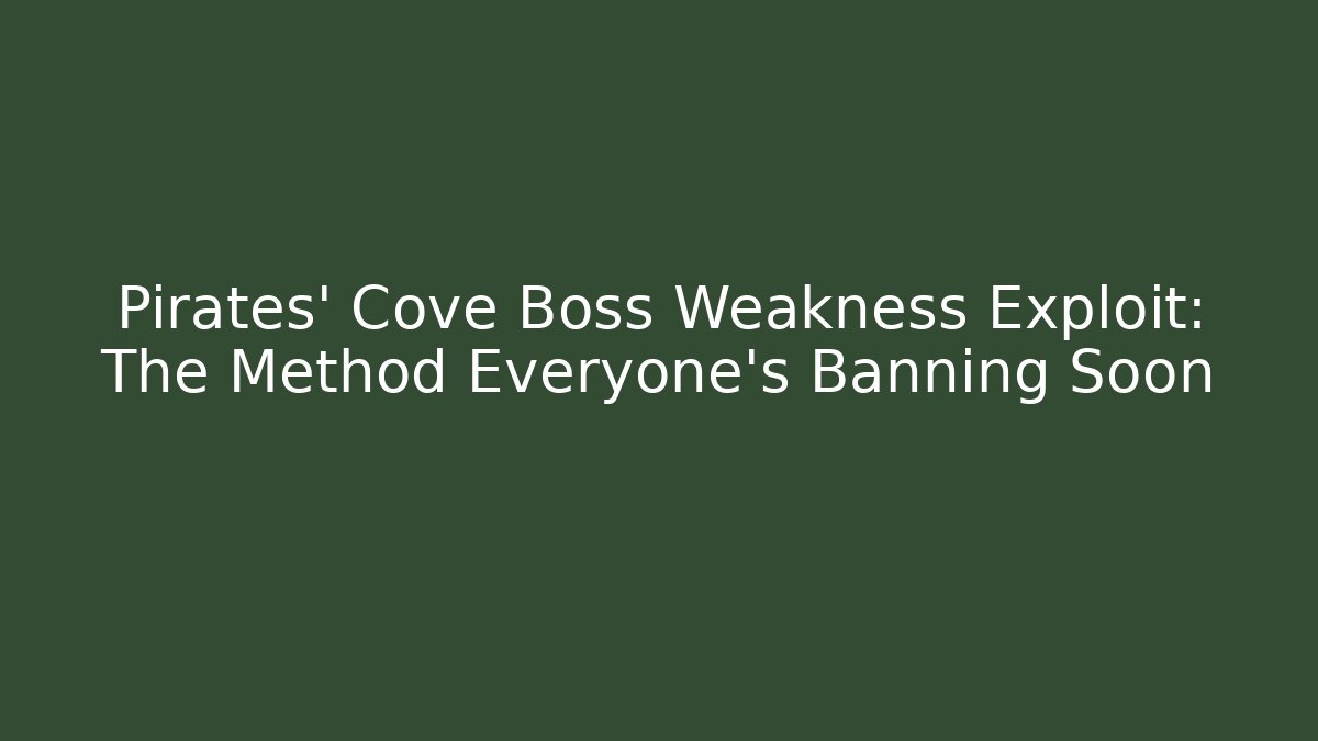 Pirates' Cove Boss Weakness Exploit: The Method Everyone's Banning Soon